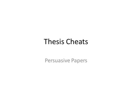 Thesis Cheats Persuasive Papers. Thesis Basics Theses can take many forms. First determine the requirements of the assignment.