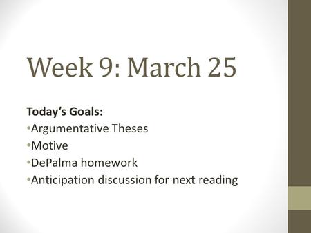 Week 9: March 25 Today’s Goals: Argumentative Theses Motive DePalma homework Anticipation discussion for next reading.