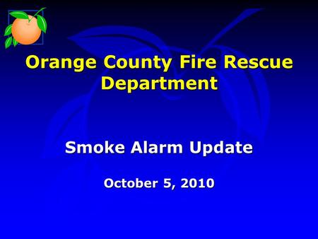 Orange County Fire Rescue Department Smoke Alarm Update October 5, 2010.