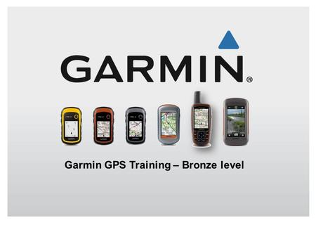 Garmin GPS Training – Bronze level. The Global Positioning System (GPS) was developed by the United States Department of Defense as a reliable means for.