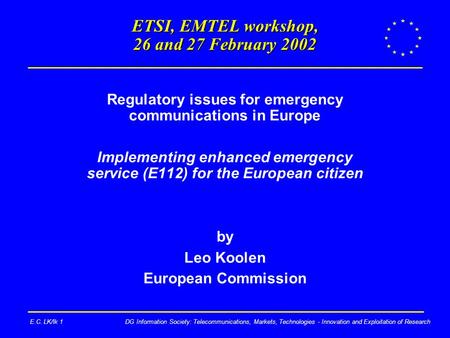 DG Information Society: Telecommunications, Markets, Technologies - Innovation and Exploitation of ResearchE.C. LK/lk 1 ETSI, EMTEL workshop, 26 and 27.