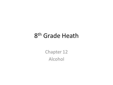 8th Grade Heath Chapter 12 Alcohol.