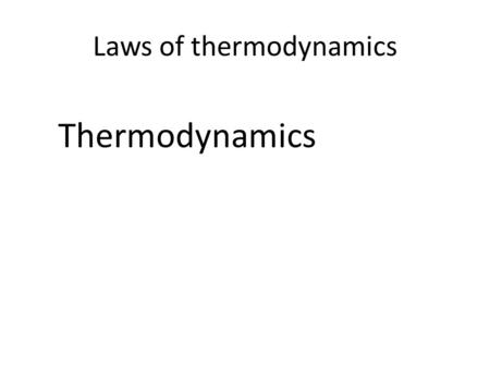 Laws of thermodynamics Thermodynamics. Laws of thermodynamics Thermodynamics – the study of heat and its conversion into mechanical energy.