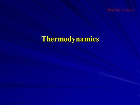 Thermodynamics BCH 341 lecture 3. Thermodynamics is the study of the patterns of energy change. Thermodynamics is the study of the patterns of energy.