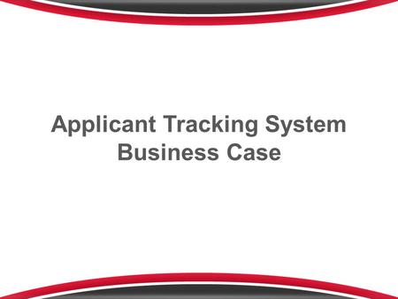 Applicant Tracking System Business Case. Executive Summary As our company grows it is increasingly important to streamline processes while supporting.