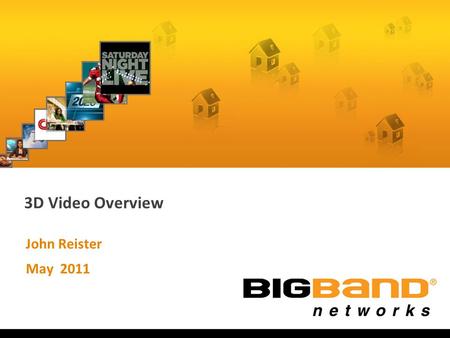 3D Video Overview John Reister May 2011. BigBand Networks. BigBand Networks »Digital Video Networking experts  Silicon Valley HQ, R&D in North America,