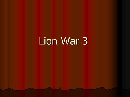 Lion War 3 Lion War 3. You are having a trip to a lion den. You have to fight 10 lions, how would you fight it? You are having a trip to a lion den. You.