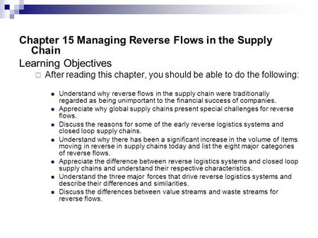 Chapter 15 Managing Reverse Flows in the Supply Chain Learning Objectives  After reading this chapter, you should be able to do the following: Understand.
