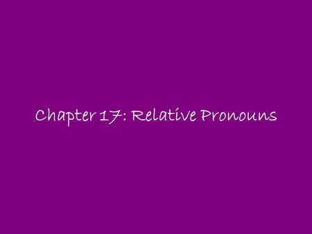 Chapter 17: Relative Pronouns. Subordinate Clauses Also known as dependent clauses. Can’t stand alone in a sentence. Do not express a complete thought.