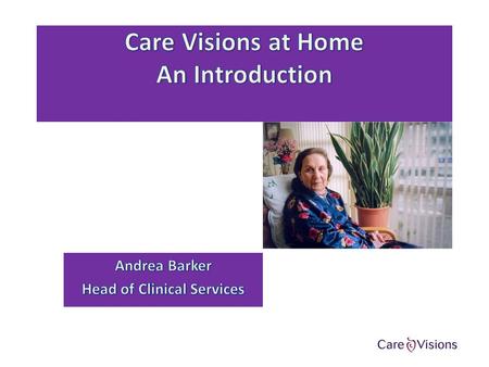Introduction to Care Visions Care Visions At Home are a trusted and experienced provider of specialist health and social care services. We recognise that.
