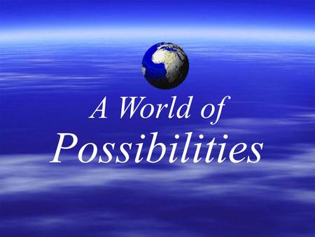 A World of Possibilities. A WORLD OF POSSIBILITIES Skills for Creating Happiness and Blessing Others.