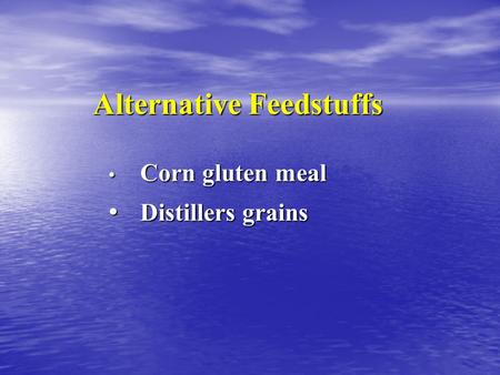 Alternative Feedstuffs Corn gluten meal Corn gluten meal Distillers grains Distillers grains.