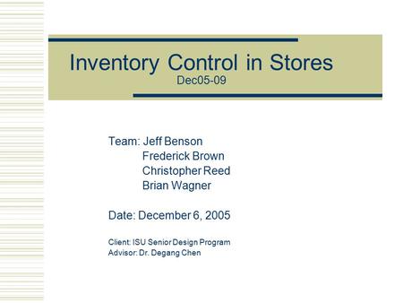Inventory Control in Stores Dec05-09 Team: Jeff Benson Frederick Brown Christopher Reed Brian Wagner Date: December 6, 2005 Client: ISU Senior Design Program.