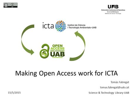 Tomàs Fabregat Science & Technology Library-UAB Making Open Access work for ICTA 15/5/2015.