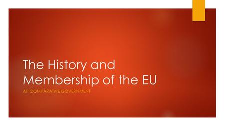 The History and Membership of the EU AP COMPARATIVE GOVERNMENT.