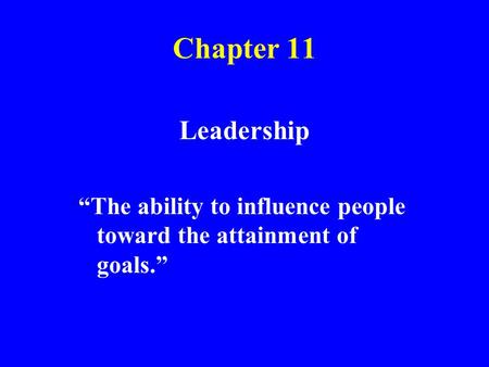 Chapter 11 Leadership “The ability to influence people toward the attainment of goals.” 1.