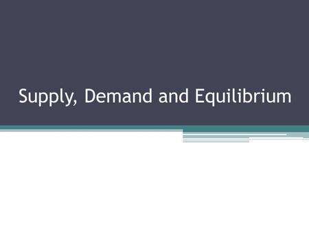 Supply, Demand and Equilibrium. In competitive markets the interaction of supply and demand tends to move toward what economists call equilibrium ▫Ex: