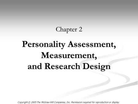 Copyright © 2005 The McGraw-Hill Companies, Inc. Permission required for reproduction or display. Personality Assessment, Measurement, and Research Design.