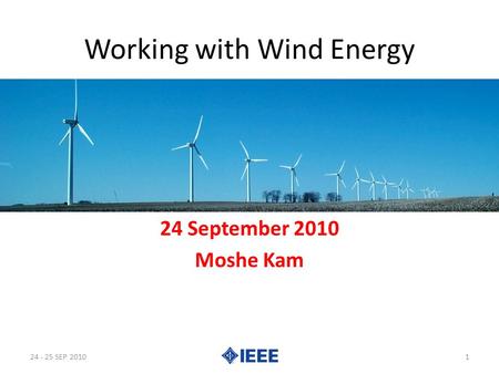 Working with Wind Energy 24 September 2010 Moshe Kam 24 - 25 SEP 20101.