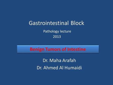 Gastrointestinal Block Pathology lecture 2013 Dr. Maha Arafah Dr. Ahmed Al Humaidi Benign Tumors of Intestine.