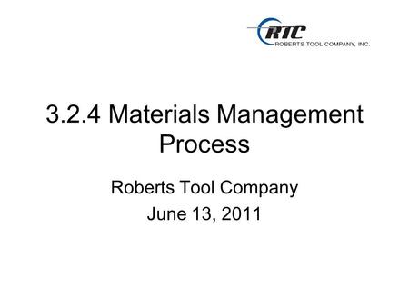 3.2.4 Materials Management Process Roberts Tool Company June 13, 2011.