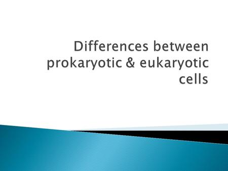 Differences between prokaryotic & eukaryotic cells