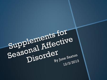 Supplements for Seasonal Affective Disorder By June Saxton 12/2/2013.