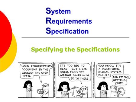 S R S S ystem R equirements S pecification Specifying the Specifications.