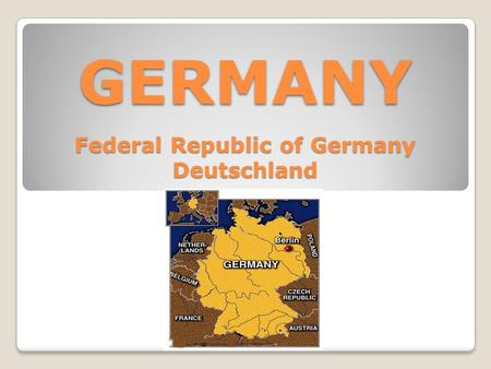 GERMANY Federal Republic of Germany Deutschland. GEOGRAPHY Germany is located in central Europe. It is between the Netherlands and Poland, and is located.