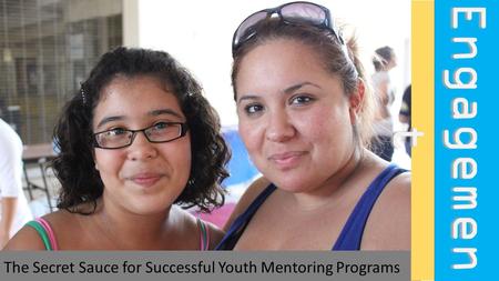 Family Engagemen t Family Engagemen t The Secret Sauce for Successful Youth Mentoring Programs.
