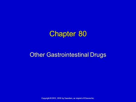 Copyright © 2013, 2010 by Saunders, an imprint of Elsevier Inc. Chapter 80 Other Gastrointestinal Drugs.
