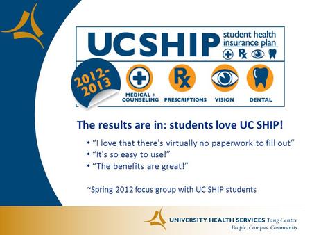 The results are in: students love UC SHIP! “I love that there's virtually no paperwork to fill out” “It's so easy to use!” “The benefits are great!” ~Spring.