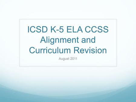 ICSD K-5 ELA CCSS Alignment and Curriculum Revision August 2011.