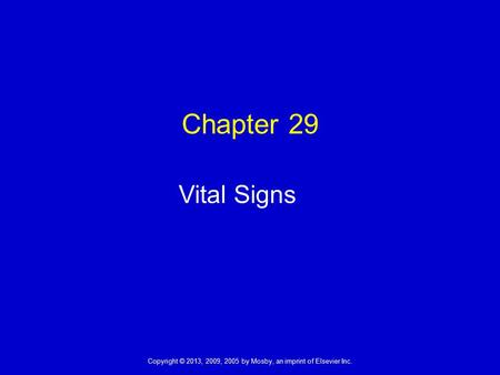 Copyright © 2013, 2009, 2005 by Mosby, an imprint of Elsevier Inc. Chapter 29 Vital Signs.
