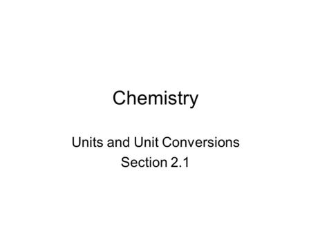 Chemistry Units and Unit Conversions Section 2.1.