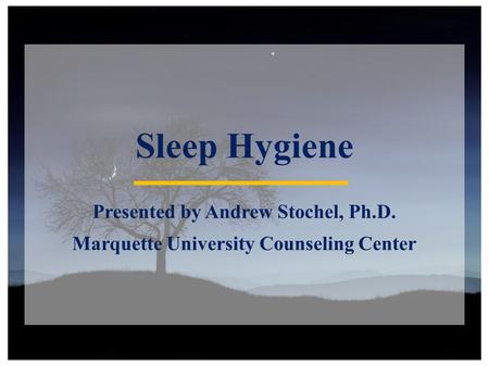 Sleep Hygiene Presented by Andrew Stochel, Ph.D. Marquette University Counseling Center.