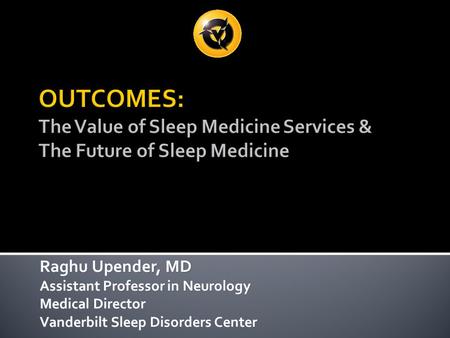 Raghu Upender, MD Assistant Professor in Neurology Medical Director Vanderbilt Sleep Disorders Center.