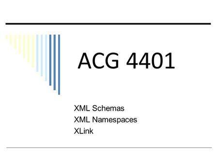 ACG 4401 XML Schemas XML Namespaces XLink. + The XML Foundation Many participants – an extended family! XML Instance documents – carry data in context.