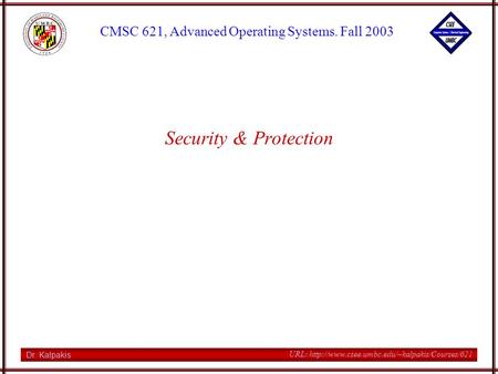 Dr. Kalpakis CMSC 621, Advanced Operating Systems. Fall 2003 URL:  Security & Protection.