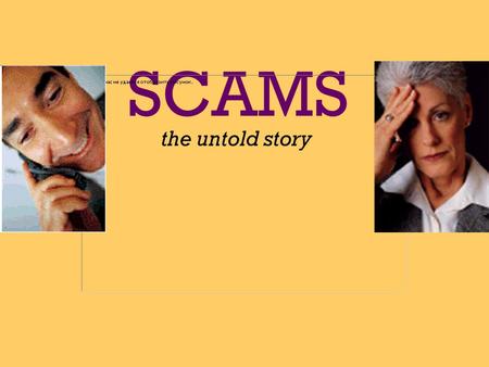 SCAMS the untold story Last Week Talked about being a good consumer Smart shopping tactics Understanding Marketing and Advertising tactics.