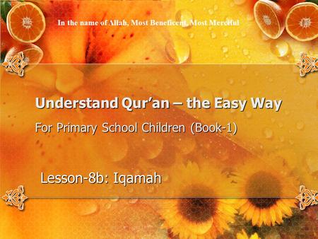 Understand Qur’an – the Easy Way For Primary School Children (Book-1) Lesson-8b: Iqamah In the name of Allah, Most Beneficent, Most Merciful.