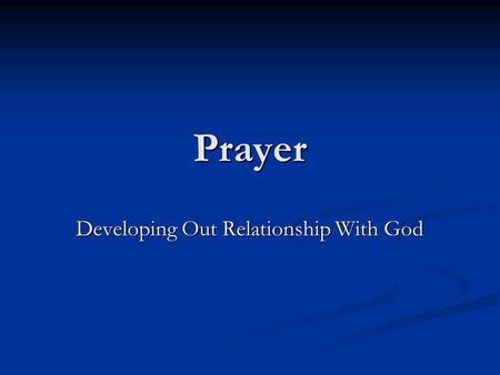 Prayer Developing Out Relationship With God. A Faithful Relationship is a Prayerful Relationship What is Faithfulness? “1. a firm conviction…full acknowledgement.