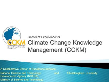 1 Center of Excellence for Climate Change Knowledge Management (CCKM) A Collaborative Center of Excellence between: National Science and Technology Development.