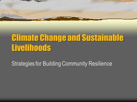 Climate Change and Sustainable Livelihoods Strategies for Building Community Resilience.