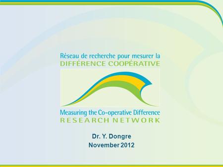Dr. Y. Dongre November 2012. The Issue What does this have to do with co-operatives? Why you should care What we do know What we are asking Building Resilient.
