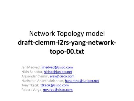Network Topology model draft-clemm-i2rs-yang-network- topo-00.txt Jan Medved, Nitin Bahadur,