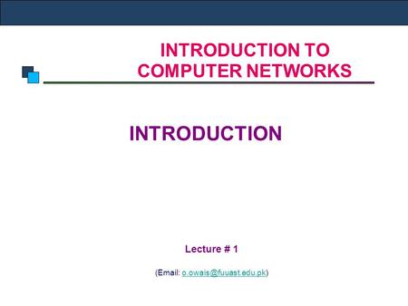 INTRODUCTION TO COMPUTER NETWORKS INTRODUCTION Lecture # 1 (