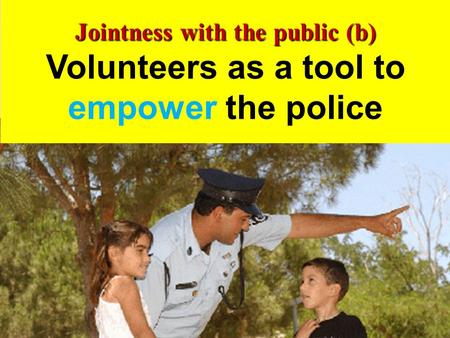 1 1 Jointness with the public (b) Volunteers as a tool to empower the police.