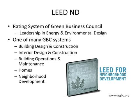 LEED ND Rating System of Green Business Council – Leadership in Energy & Environmental Design One of many GBC systems – Building Design & Construction.