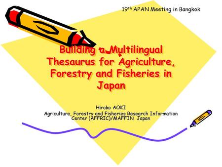 Building a Multilingual Thesaurus for Agriculture, Forestry and Fisheries in Japan Hiroko AOKI Agriculture, Forestry and Fisheries Research Information.
